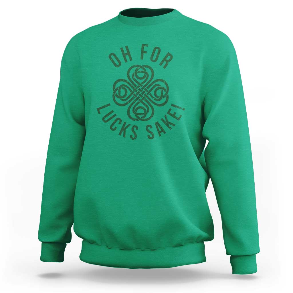 Funny St Patricks Day Sweatshirt Oh For Lucks Sake Irish Celtic Shamrock