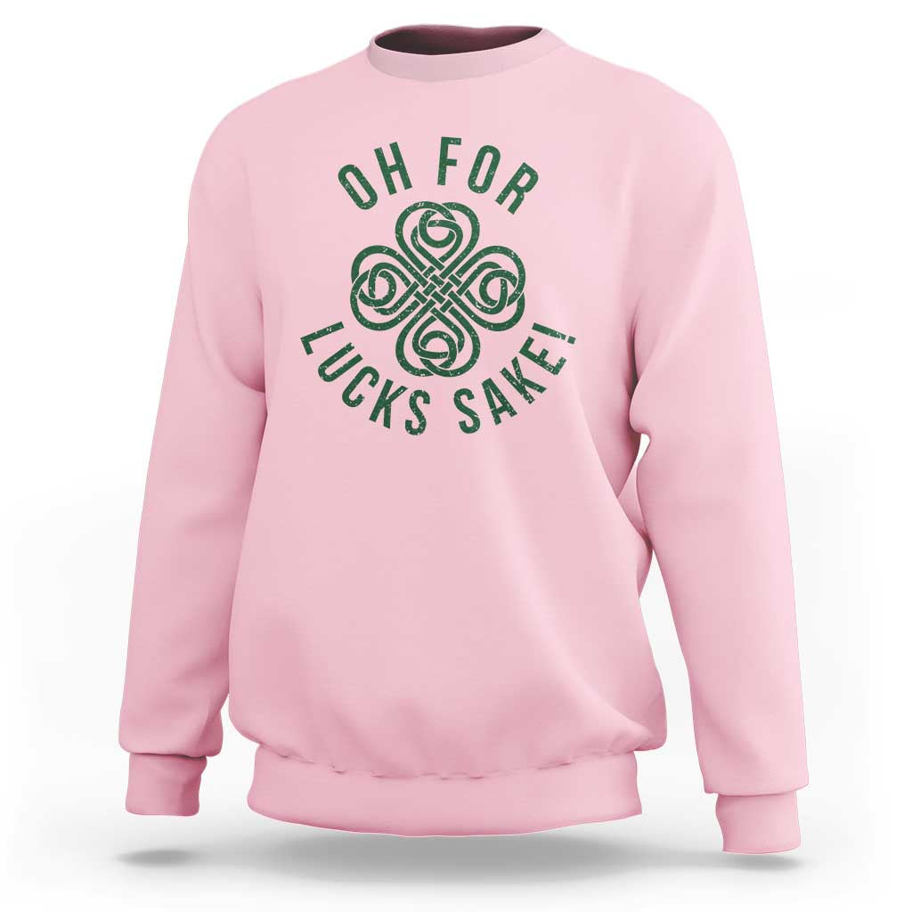 Funny St Patricks Day Sweatshirt Oh For Lucks Sake Irish Celtic Shamrock