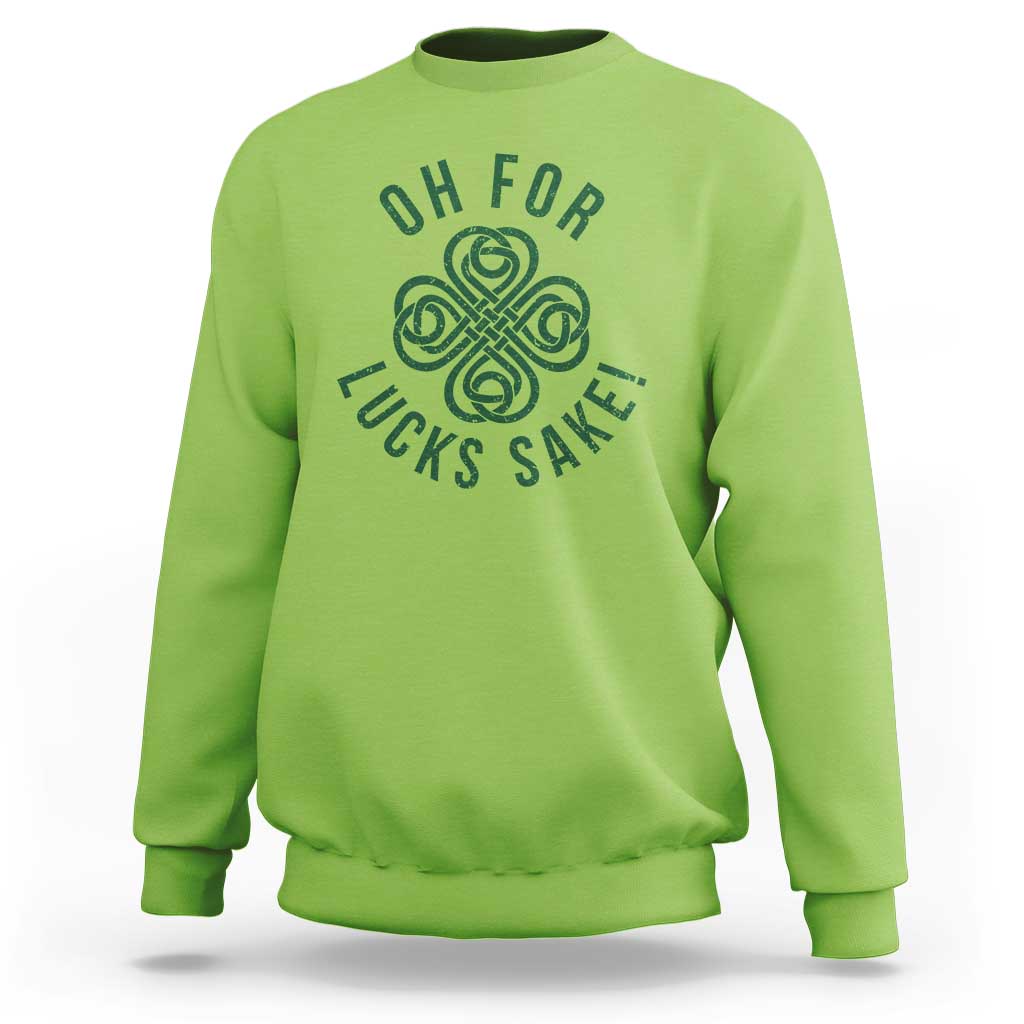 Funny St Patricks Day Sweatshirt Oh For Lucks Sake Irish Celtic Shamrock