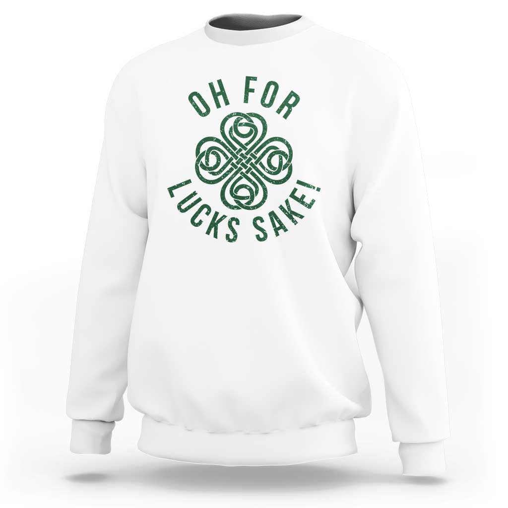 Funny St Patricks Day Sweatshirt Oh For Lucks Sake Irish Celtic Shamrock