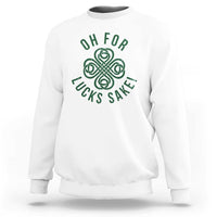 Funny St Patricks Day Sweatshirt Oh For Lucks Sake Irish Celtic Shamrock