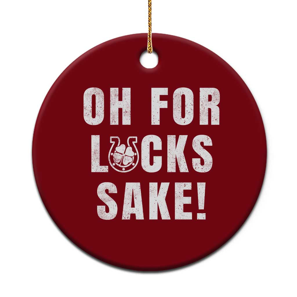Funny Irish St Patricks Day Ceramic Ornament Oh For Lucks Sake Shamrock