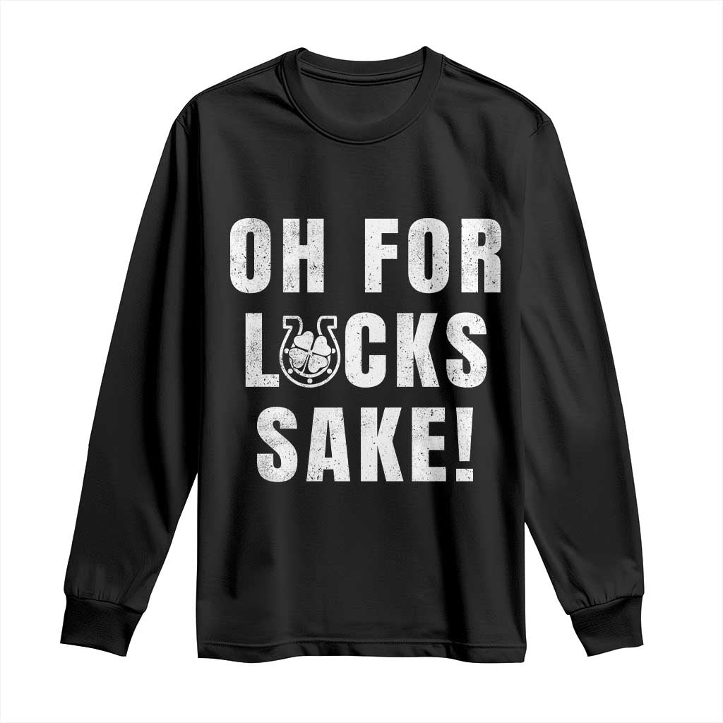 Funny Irish St Patricks Day Long Sleeve Shirt Oh For Lucks Sake Shamrock