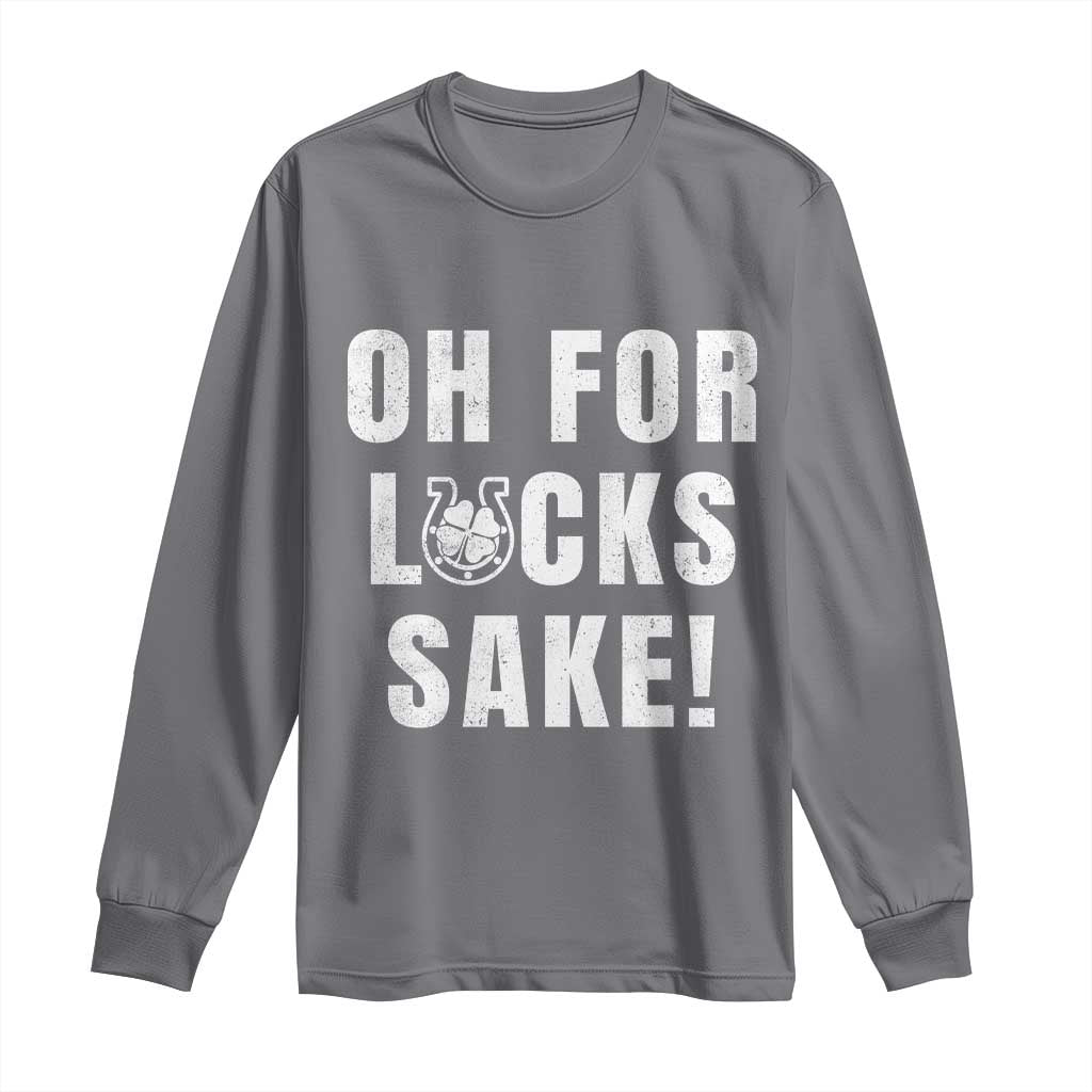 Funny Irish St Patricks Day Long Sleeve Shirt Oh For Lucks Sake Shamrock