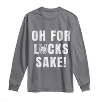 Funny Irish St Patricks Day Long Sleeve Shirt Oh For Lucks Sake Shamrock