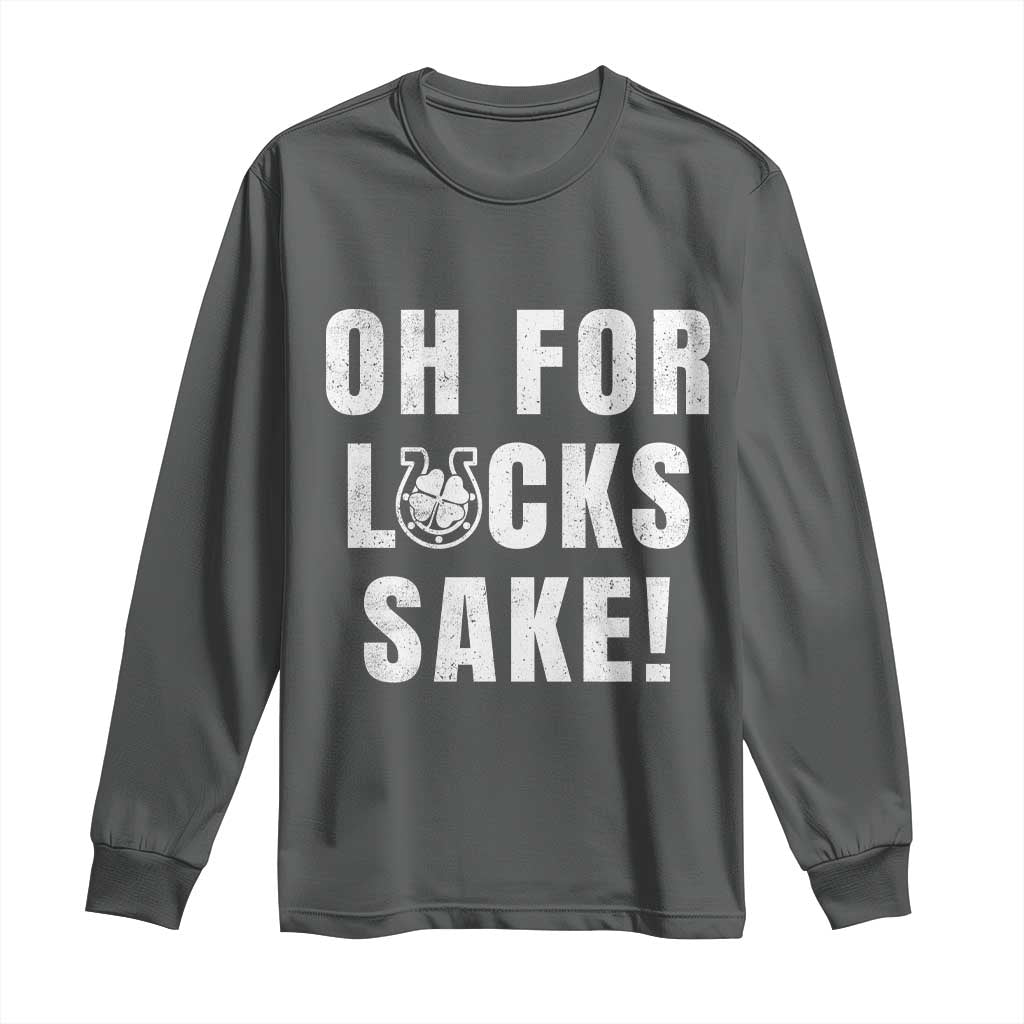 Funny Irish St Patricks Day Long Sleeve Shirt Oh For Lucks Sake Shamrock