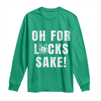 Funny Irish St Patricks Day Long Sleeve Shirt Oh For Lucks Sake Shamrock