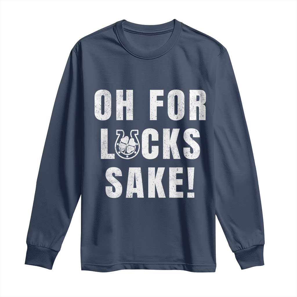 Funny Irish St Patricks Day Long Sleeve Shirt Oh For Lucks Sake Shamrock