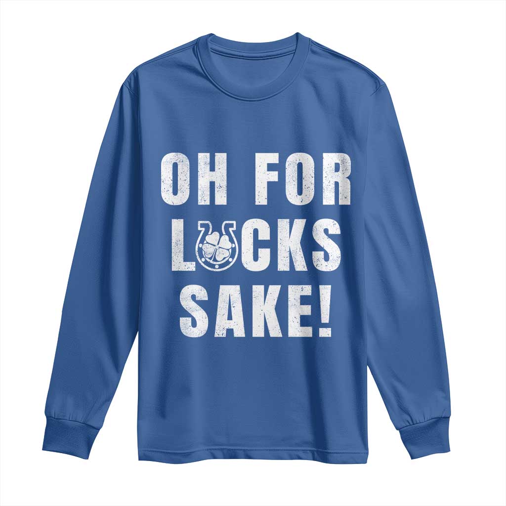 Funny Irish St Patricks Day Long Sleeve Shirt Oh For Lucks Sake Shamrock