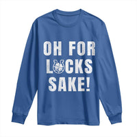 Funny Irish St Patricks Day Long Sleeve Shirt Oh For Lucks Sake Shamrock