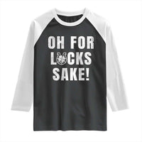 Funny Irish St Patricks Day Raglan Shirt Oh For Lucks Sake Shamrock