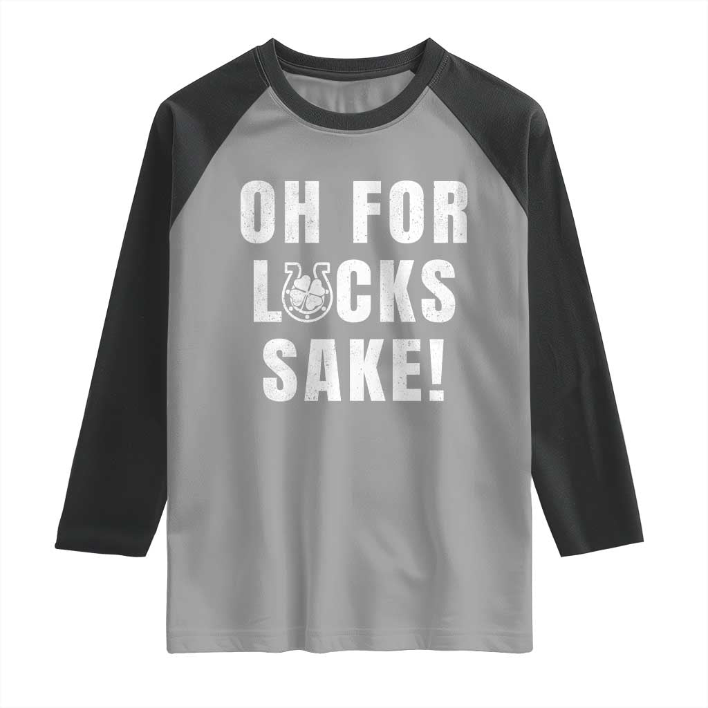 Funny Irish St Patricks Day Raglan Shirt Oh For Lucks Sake Shamrock