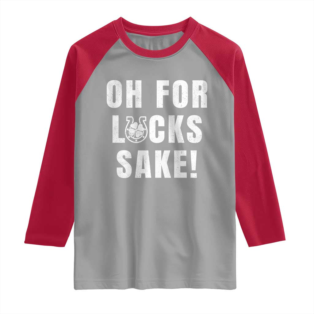 Funny Irish St Patricks Day Raglan Shirt Oh For Lucks Sake Shamrock