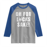 Funny Irish St Patricks Day Raglan Shirt Oh For Lucks Sake Shamrock