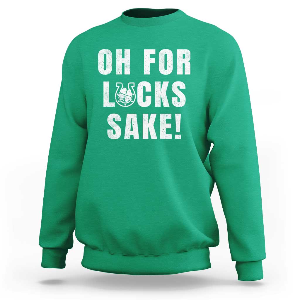 Funny Irish St Patricks Day Sweatshirt Oh For Lucks Sake Shamrock