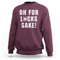 Funny Irish St Patricks Day Sweatshirt Oh For Lucks Sake Shamrock