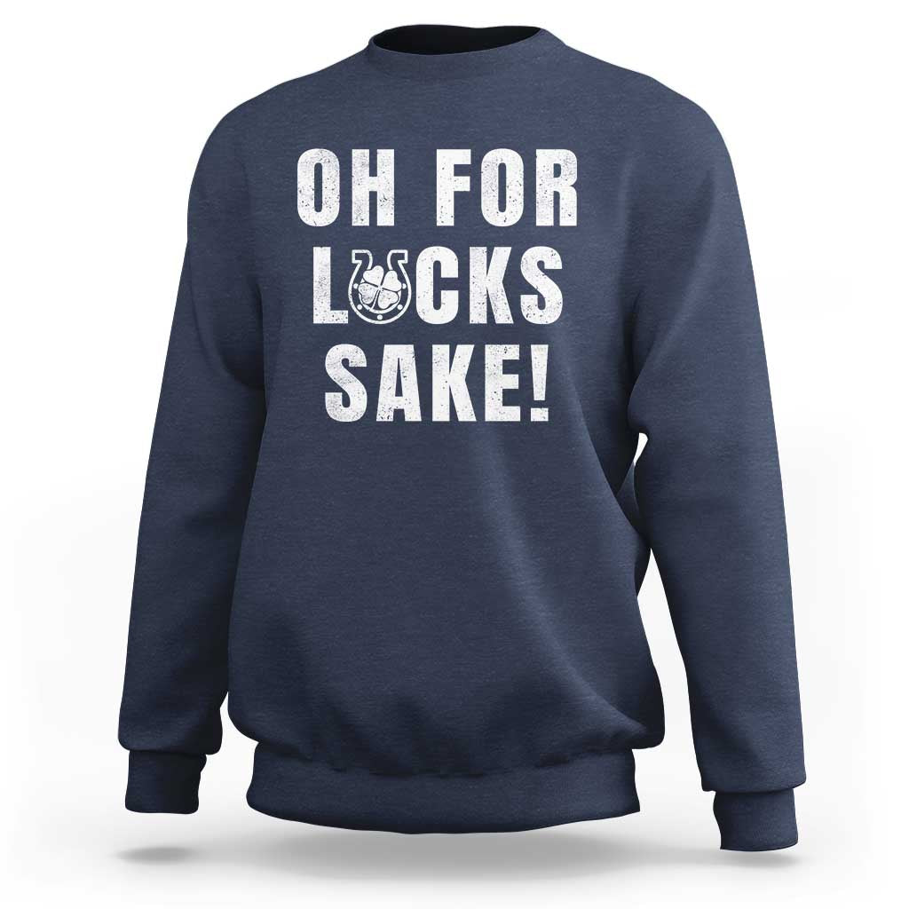 Funny Irish St Patricks Day Sweatshirt Oh For Lucks Sake Shamrock