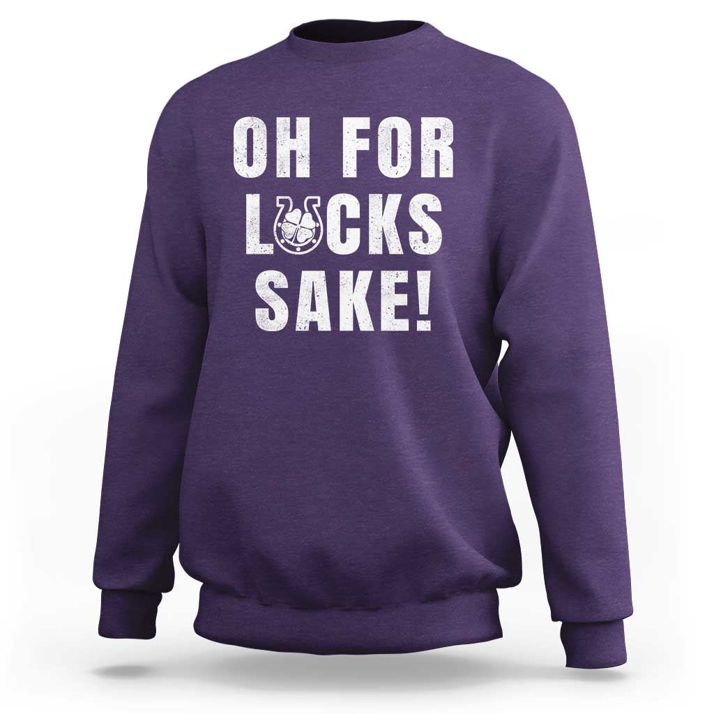 Funny Irish St Patricks Day Sweatshirt Oh For Lucks Sake Shamrock