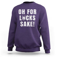 Funny Irish St Patricks Day Sweatshirt Oh For Lucks Sake Shamrock