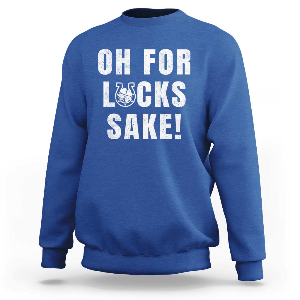 Funny Irish St Patricks Day Sweatshirt Oh For Lucks Sake Shamrock