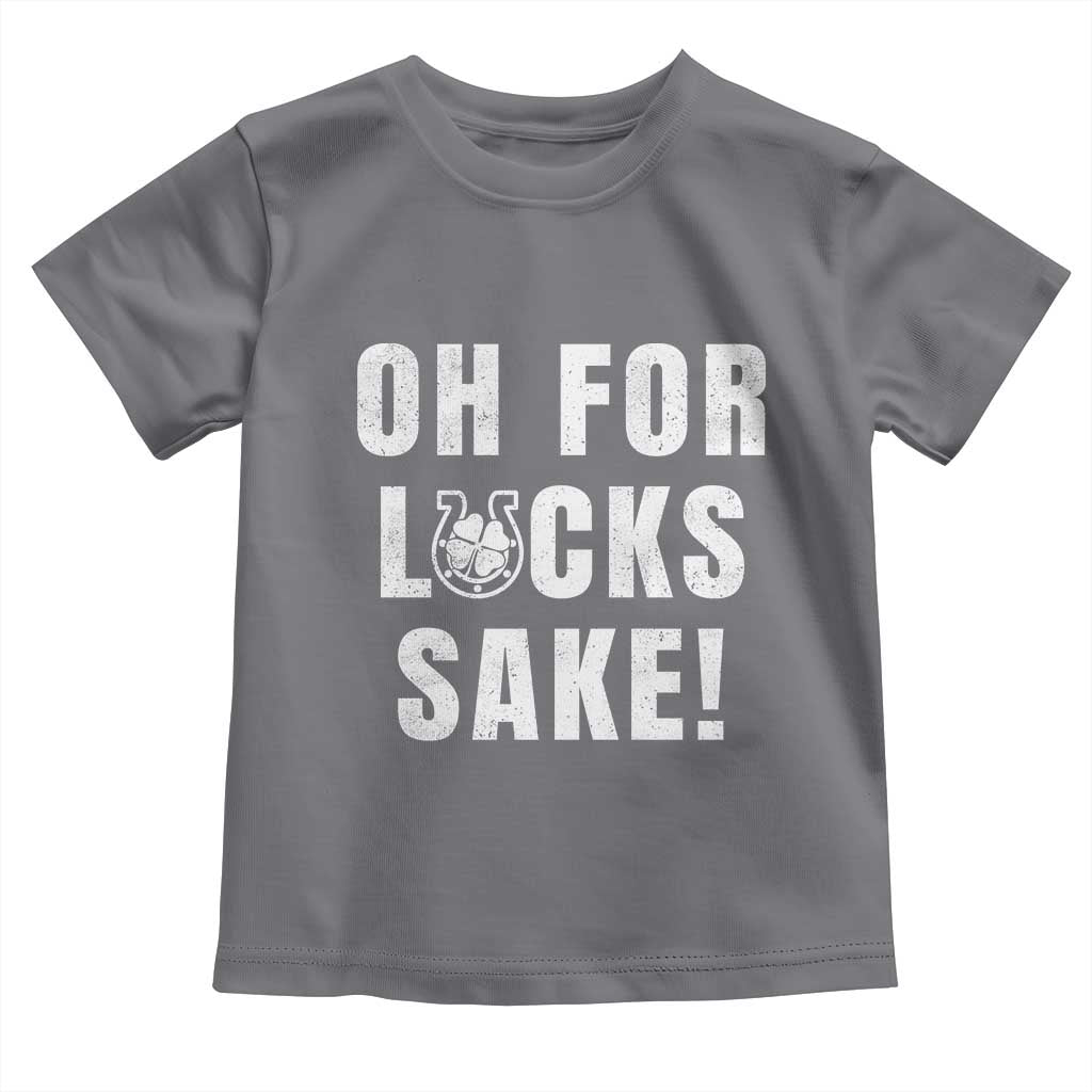 Funny Irish St Patricks Day Toddler T Shirt Oh For Lucks Sake Shamrock