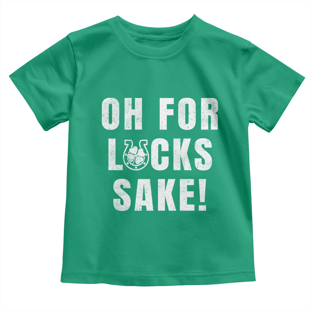 Funny Irish St Patricks Day Toddler T Shirt Oh For Lucks Sake Shamrock