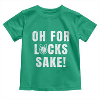 Funny Irish St Patricks Day Toddler T Shirt Oh For Lucks Sake Shamrock