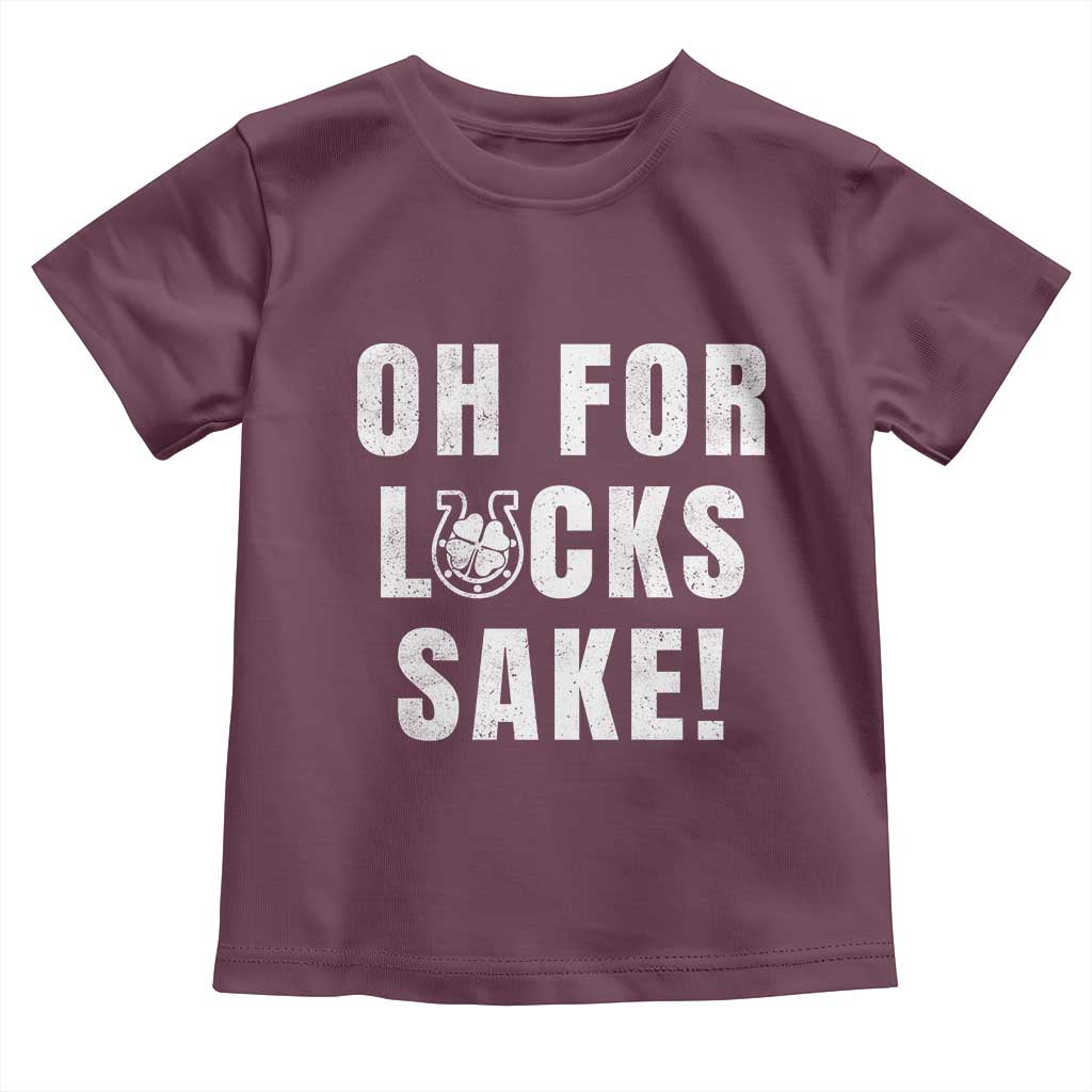 Funny Irish St Patricks Day Toddler T Shirt Oh For Lucks Sake Shamrock