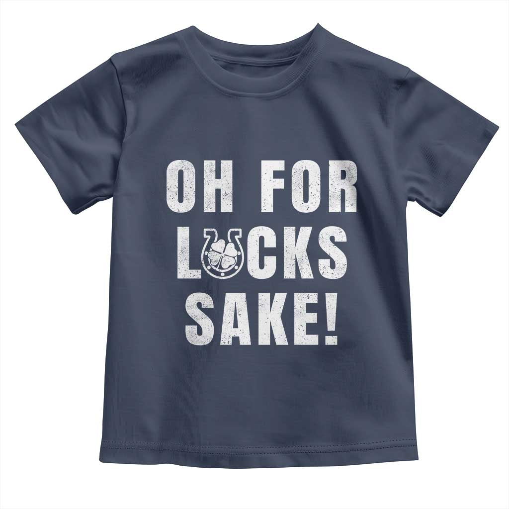 Funny Irish St Patricks Day Toddler T Shirt Oh For Lucks Sake Shamrock