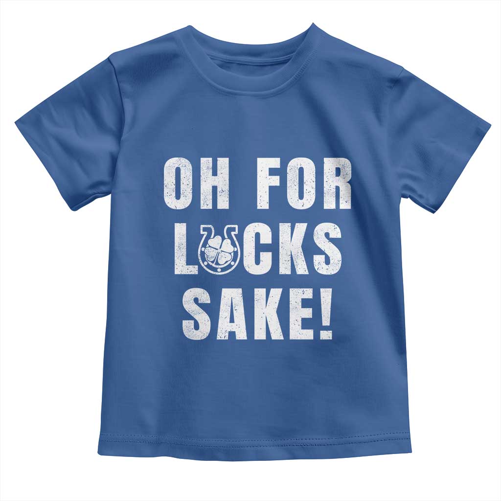 Funny Irish St Patricks Day Toddler T Shirt Oh For Lucks Sake Shamrock