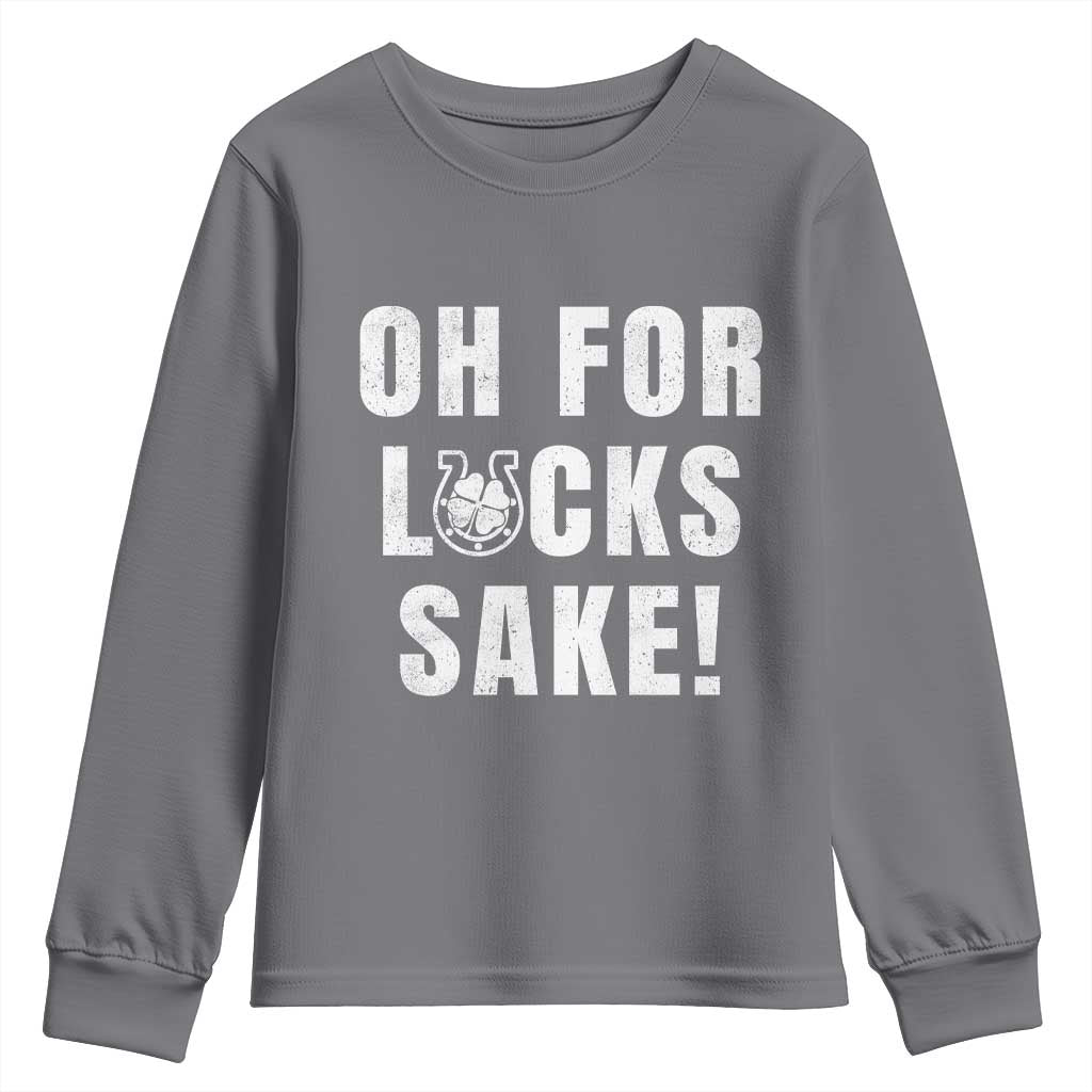 Funny Irish St Patricks Day Youth Sweatshirt Oh For Lucks Sake Shamrock