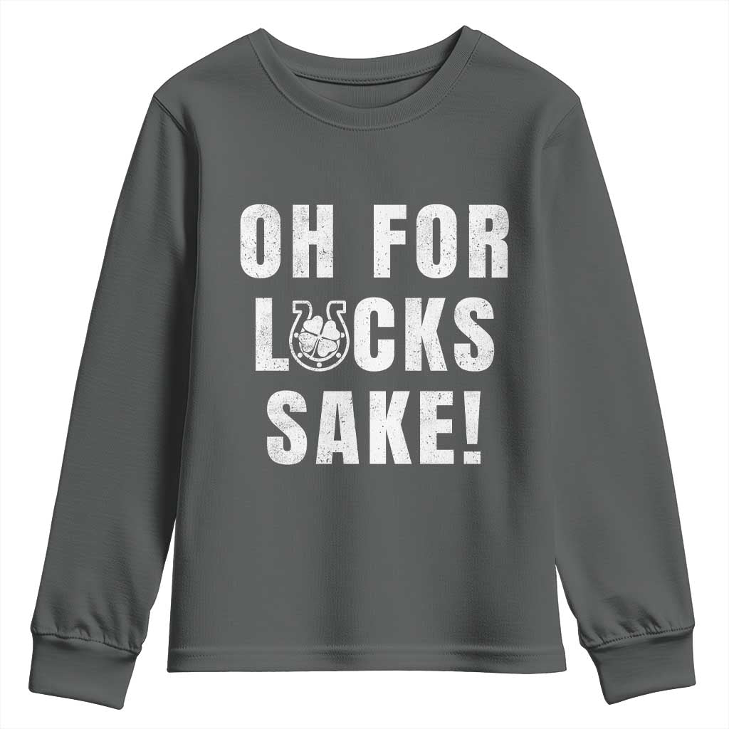 Funny Irish St Patricks Day Youth Sweatshirt Oh For Lucks Sake Shamrock