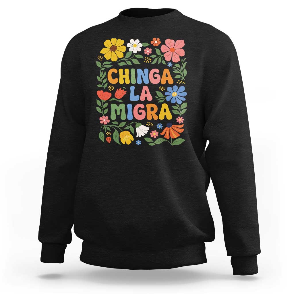 Chinga La Migra Sweatshirt Funny Boho Floral Resist Retro Pro Immigration