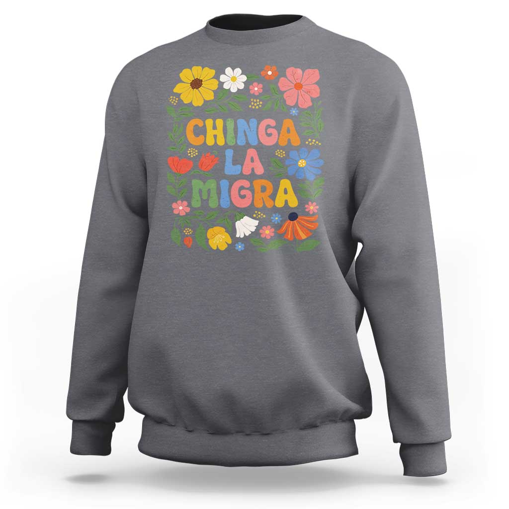 Chinga La Migra Sweatshirt Funny Boho Floral Resist Retro Pro Immigration