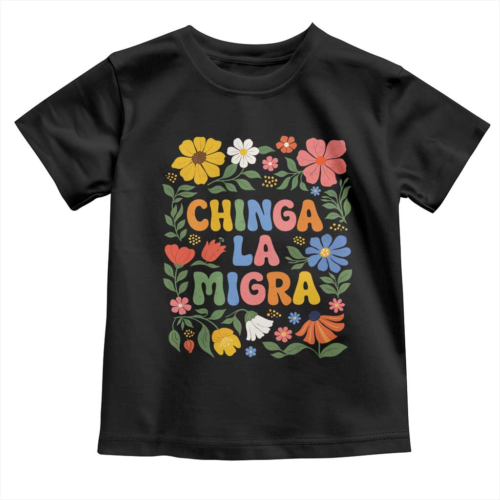 Chinga La Migra Toddler T Shirt Funny Boho Floral Resist Retro Pro Immigration