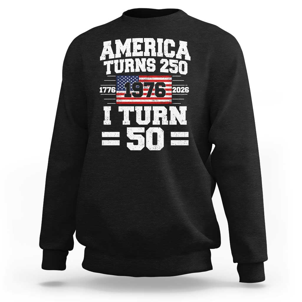 America Turns 250 I Turn 50 50th Birthday Sweatshirt USA 250th Anniversary 1976 50 Year Old Gift