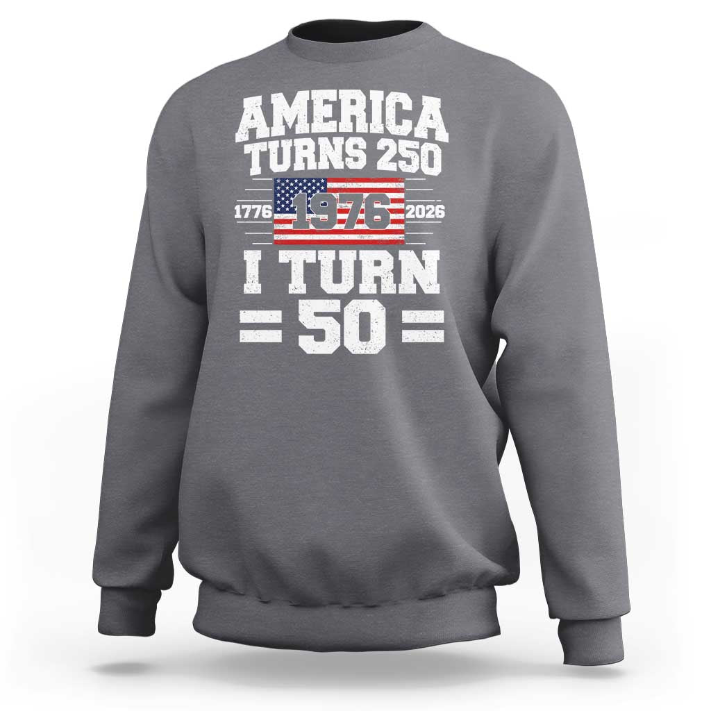 America Turns 250 I Turn 50 50th Birthday Sweatshirt USA 250th Anniversary 1976 50 Year Old Gift