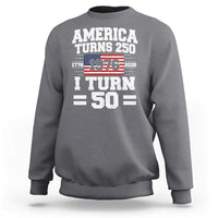 America Turns 250 I Turn 50 50th Birthday Sweatshirt USA 250th Anniversary 1976 50 Year Old Gift