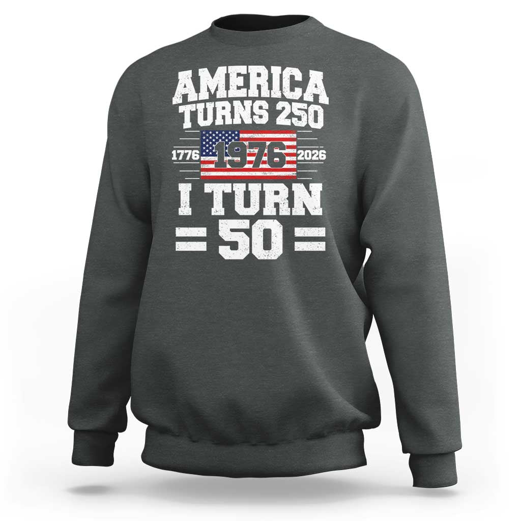 America Turns 250 I Turn 50 50th Birthday Sweatshirt USA 250th Anniversary 1976 50 Year Old Gift