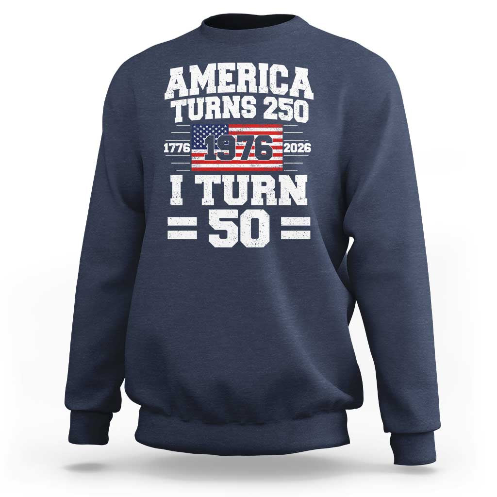 America Turns 250 I Turn 50 50th Birthday Sweatshirt USA 250th Anniversary 1976 50 Year Old Gift