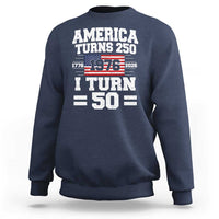America Turns 250 I Turn 50 50th Birthday Sweatshirt USA 250th Anniversary 1976 50 Year Old Gift