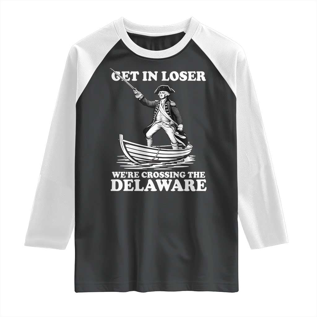 Funny George Washington 4th Of July Raglan Shirt Funny Patriotic Get In Loser - Wonder Print Shop