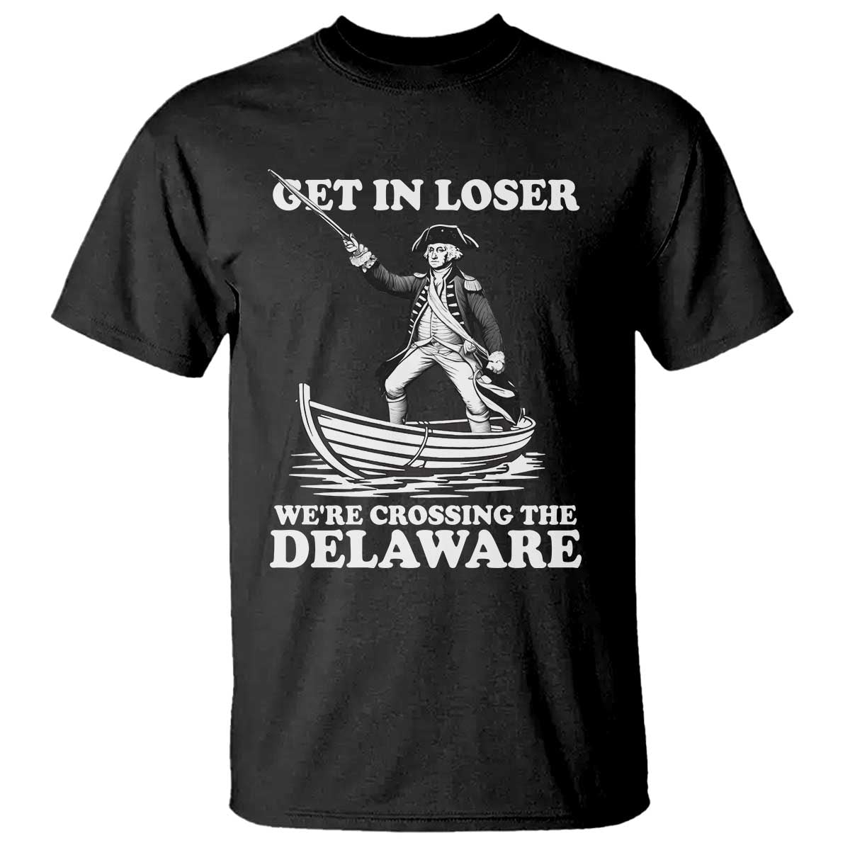 Funny George Washington 4th Of July T Shirt Funny Patriotic Get In Loser - Wonder Print Shop
