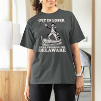 Funny George Washington 4th Of July T Shirt For Women Funny Patriotic Get In Loser - Wonder Print Shop