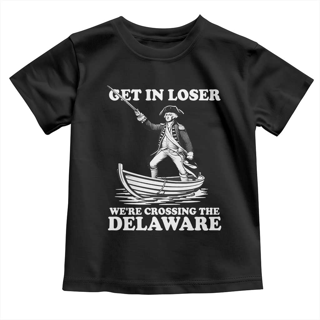 Funny George Washington 4th Of July Toddler T Shirt Funny Patriotic Get In Loser - Wonder Print Shop