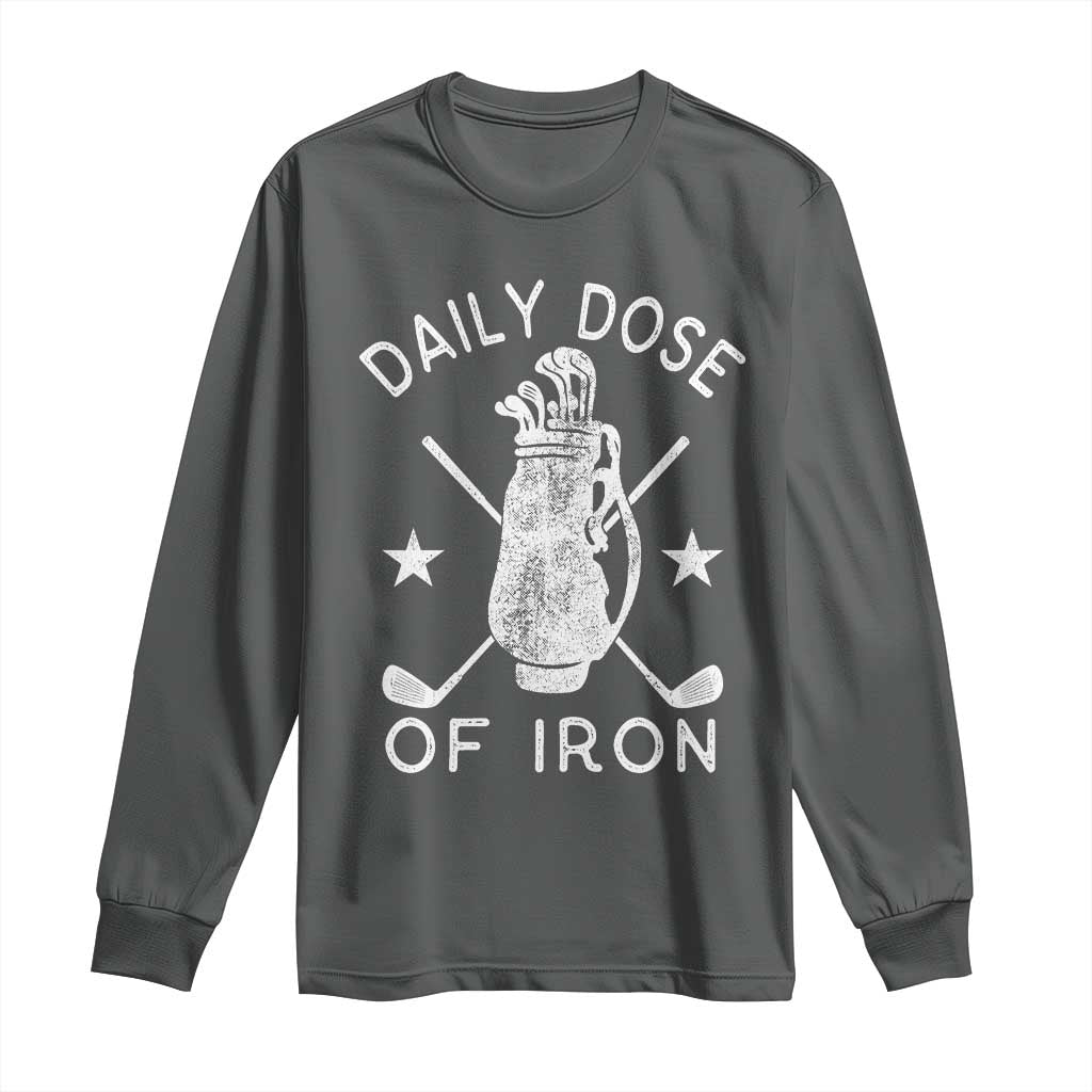 Funny Golfer Long Sleeve Shirt Daily Dose of Iron Golf