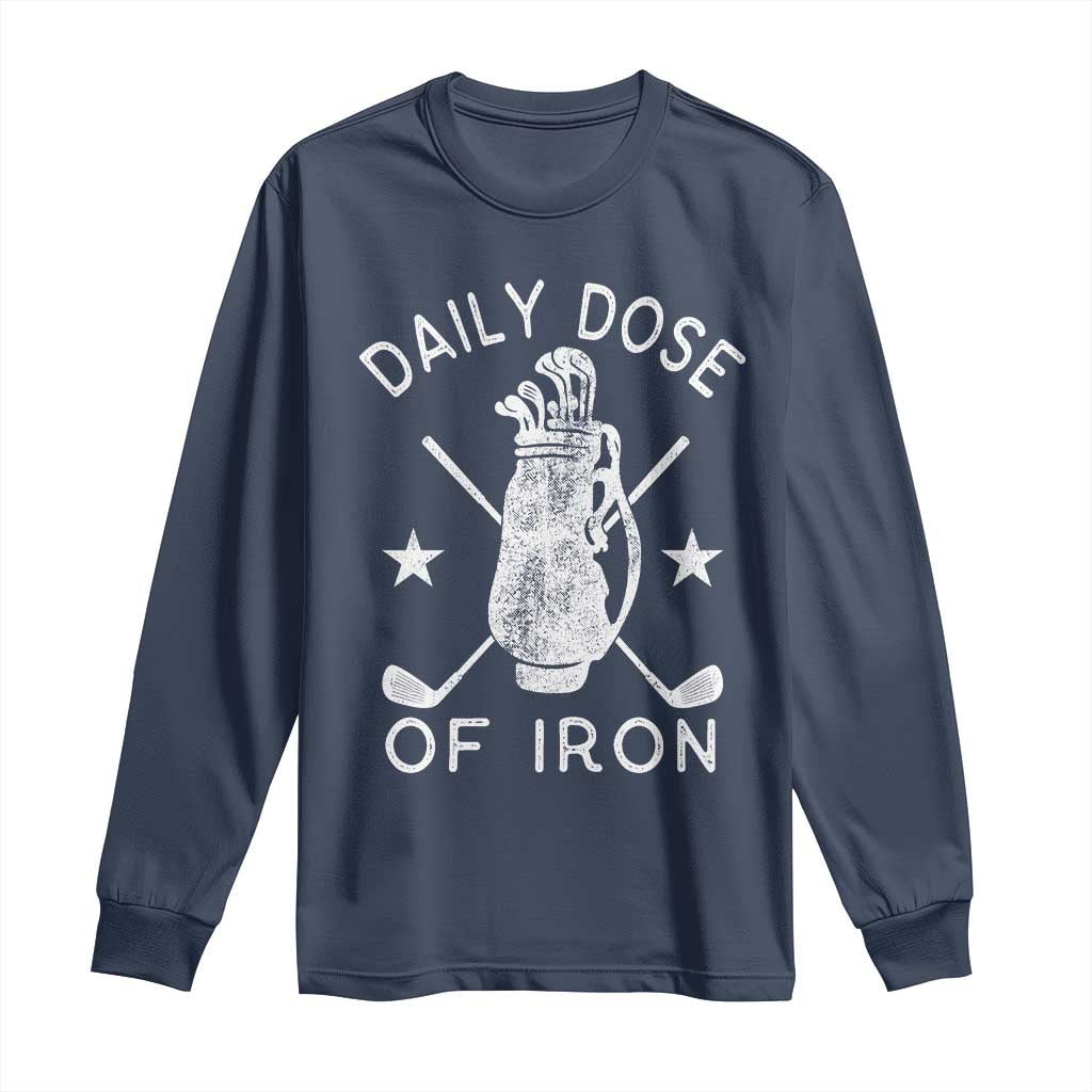 Funny Golfer Long Sleeve Shirt Daily Dose of Iron Golf
