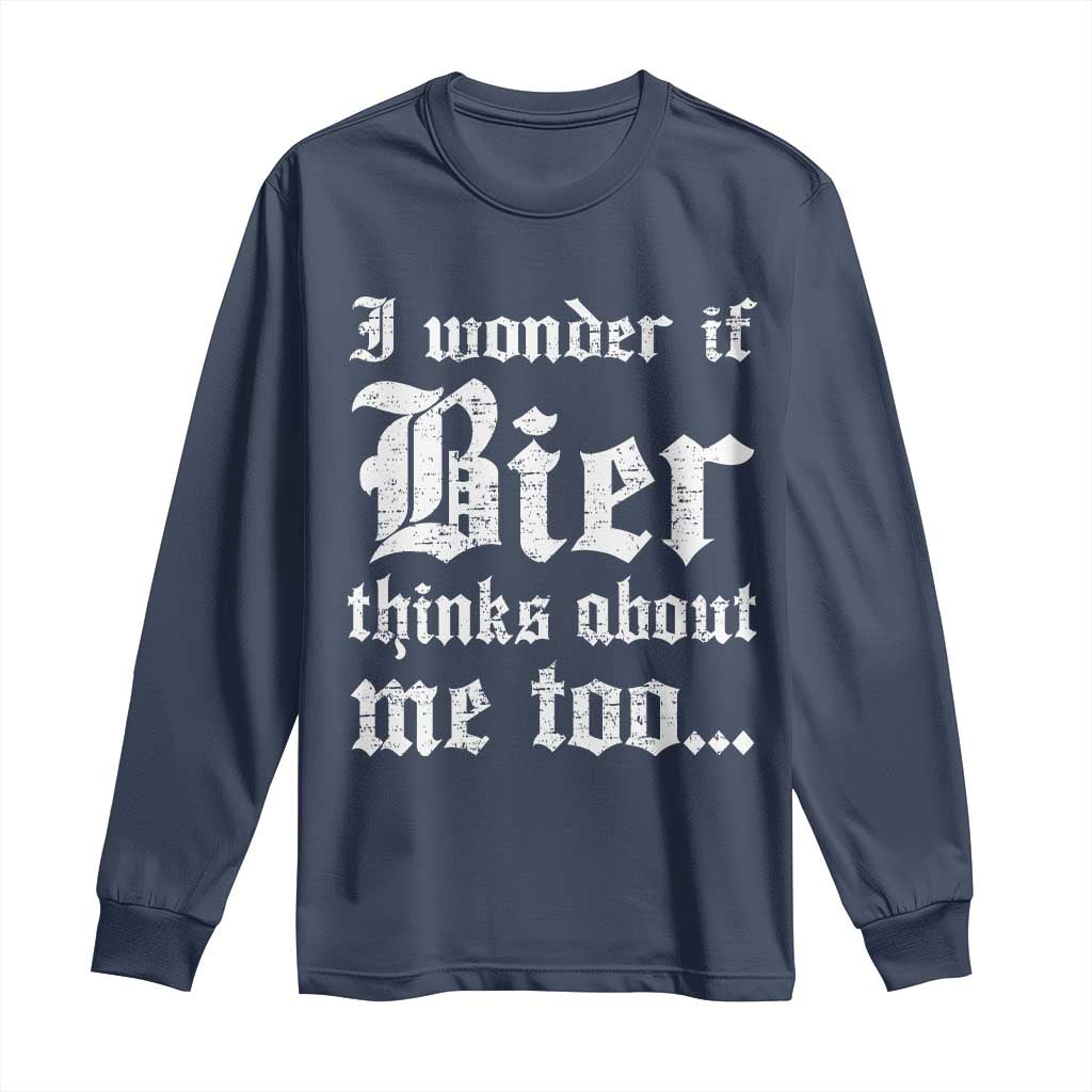 Funny Oktoberfest Long Sleeve Shirt I Wonder If Bier Thinks About Me Too Sarcastic Drinking - Wonder Print Shop