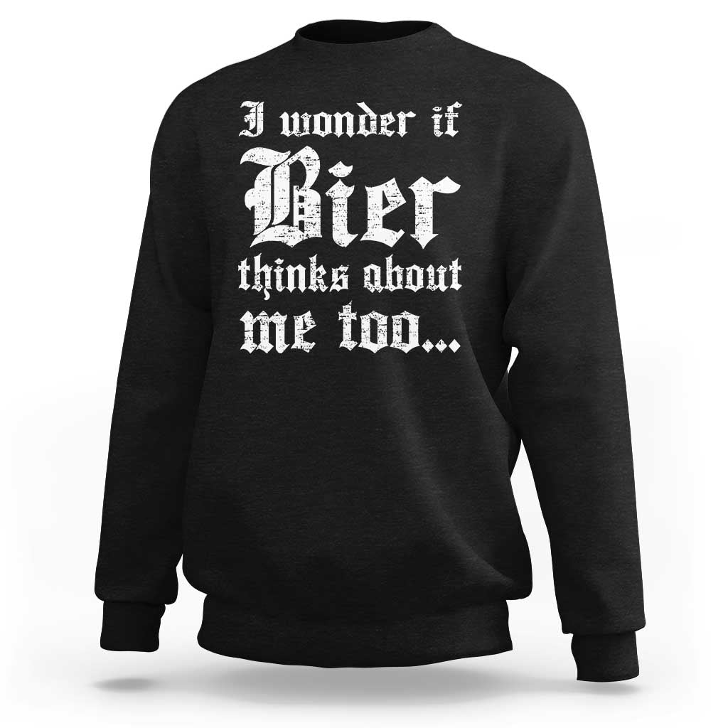 Funny Oktoberfest Sweatshirt I Wonder If Bier Thinks About Me Too Sarcastic Drinking - Wonder Print Shop
