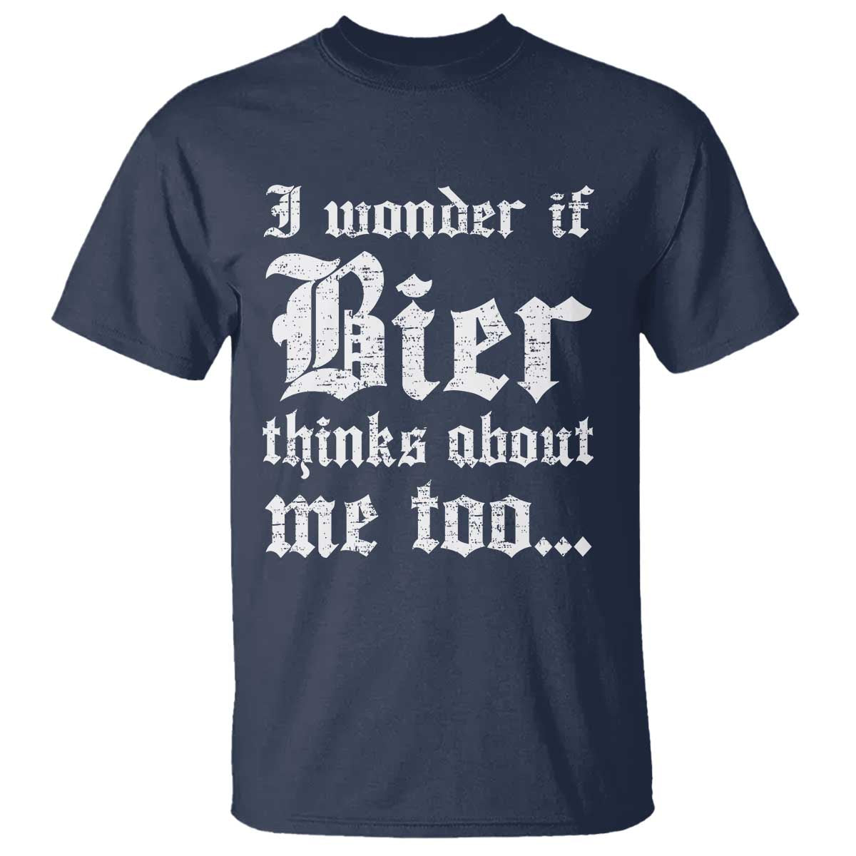 Funny Oktoberfest T Shirt I Wonder If Bier Thinks About Me Too Sarcastic Drinking - Wonder Print Shop